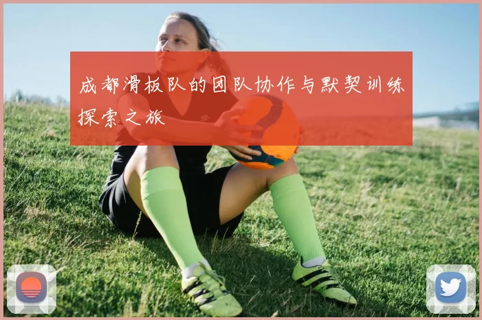 成都滑板队的团队协作与默契训练探索之旅