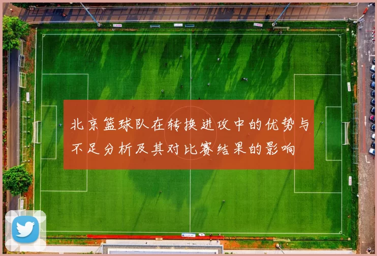 北京篮球队在转换进攻中的优势与不足分析及其对比赛结果的影响