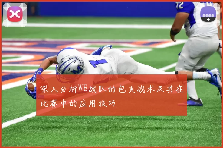 深入分析WE战队的包夹战术及其在比赛中的应用技巧