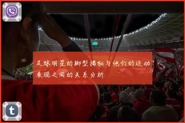 足球明星的脚型揭秘与他们的运动表现之间的关系分析