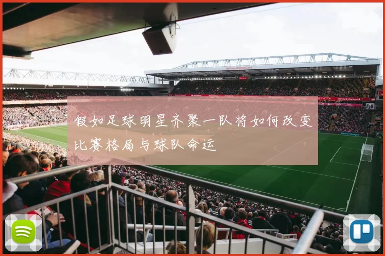 假如足球明星齐聚一队将如何改变比赛格局与球队命运