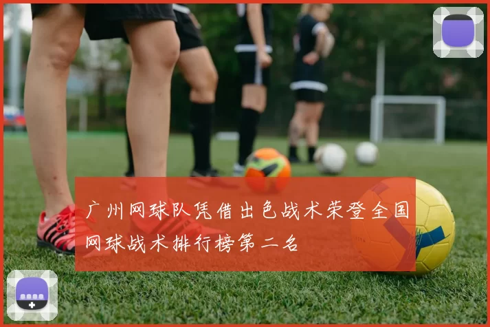 广州网球队凭借出色战术荣登全国网球战术排行榜第二名