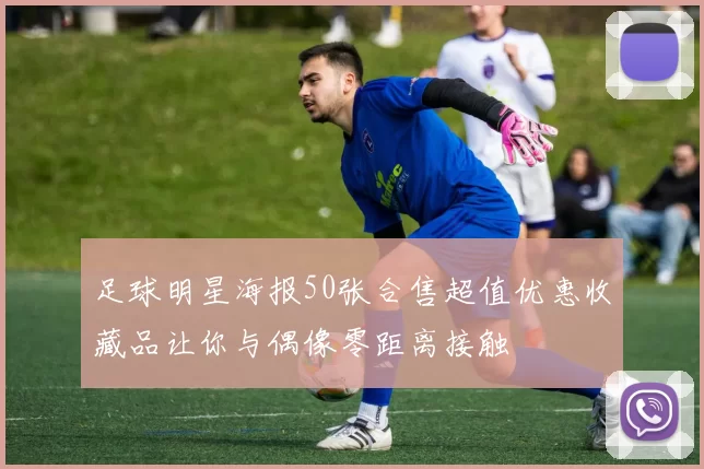 足球明星海报50张合售超值优惠收藏品让你与偶像零距离接触