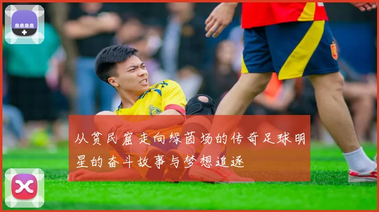 从贫民窟走向绿茵场的传奇足球明星的奋斗故事与梦想追逐