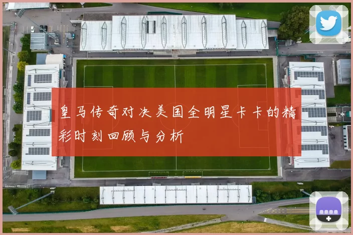 皇马传奇对决美国全明星卡卡的精彩时刻回顾与分析