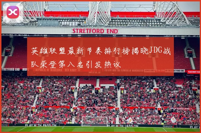 英雄联盟最新节奏排行榜揭晓JDG战队荣登第八名引发热议